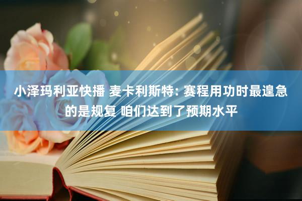 小泽玛利亚快播 麦卡利斯特: 赛程用功时最遑急的是规复 咱们达到了预期水平