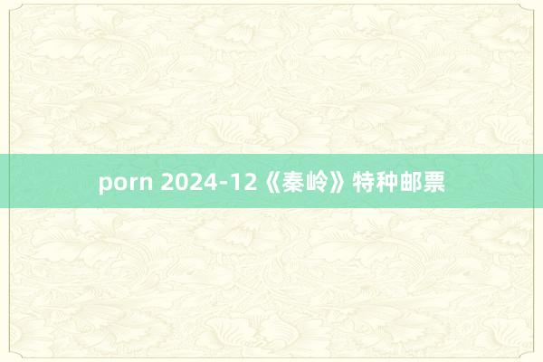 porn 2024-12《秦岭》特种邮票