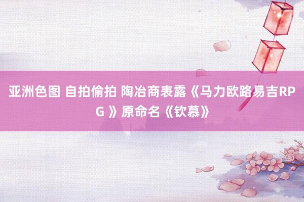 亚洲色图 自拍偷拍 陶冶商表露《马力欧路易吉RPG 》原命名