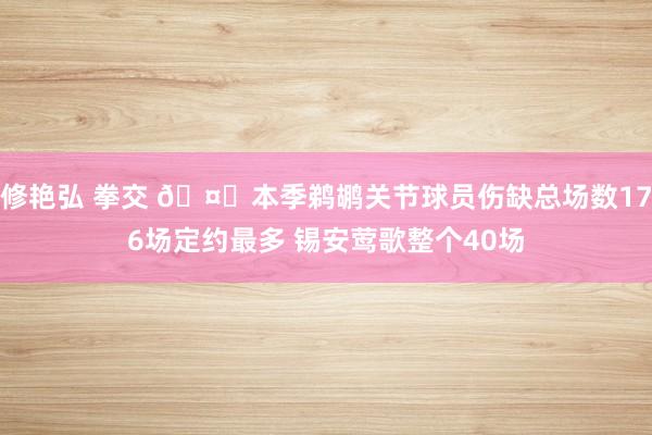 修艳弘 拳交 🤕本季鹈鹕关节球员伤缺总场数176场定约最多 