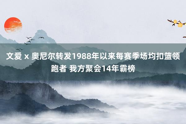 文爱 x 奥尼尔转发1988年以来每赛季场均扣篮领跑者 我方